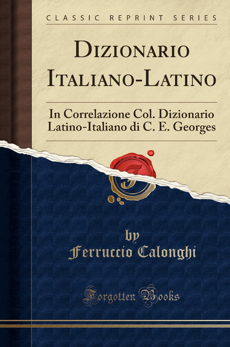 Dizionario Italiano-Latino: In Correlazione Col. Dizionario Latino-Italiano di C. E. Georges (Classic Reprint)