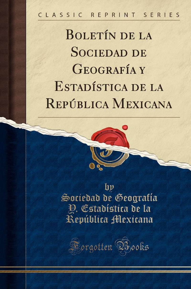 Bolet?n de la Sociedad de Geograf?a y Estad?stica de la Rep?blica Mexicana (Classic Reprint)