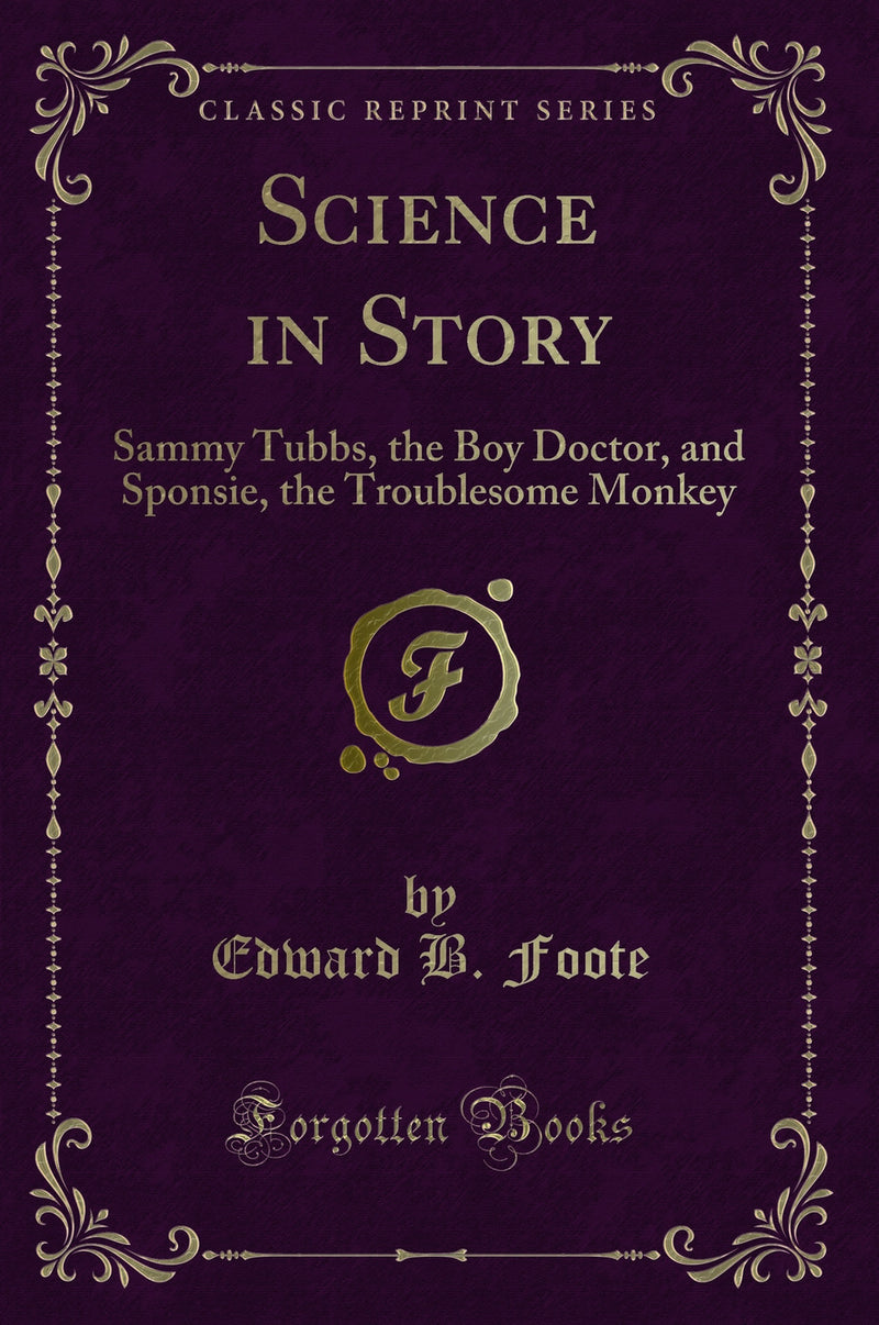 Science in Story: Sammy Tubbs, the Boy Doctor, and Sponsie, the Troublesome Monkey (Classic Reprint)