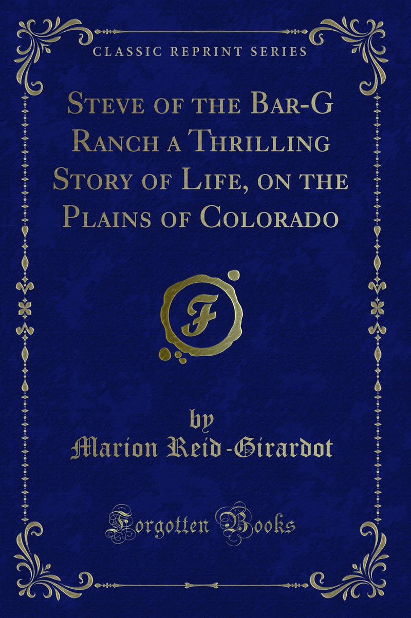 Steve of the Bar-G Ranch a Thrilling Story of Life, on the Plains of Colorado (Classic Reprint)