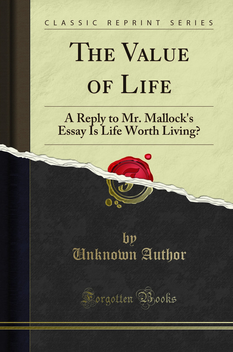 The Value of Life: A Reply to Mr. Mallock's Essay Is Life Worth Living? (Classic Reprint)