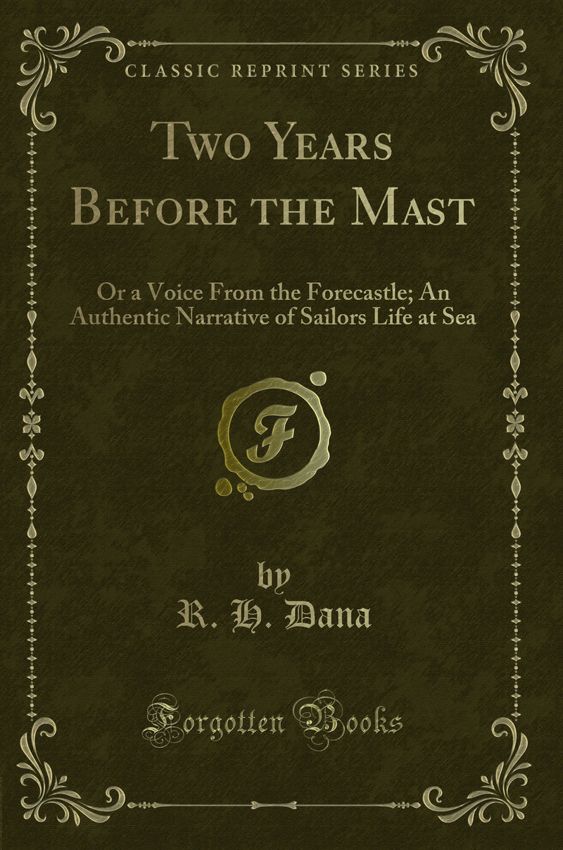 Two Years Before the Mast: Or a Voice From the Forecastle; An Authentic Narrative of Sailors Life at Sea (Classic Reprint)