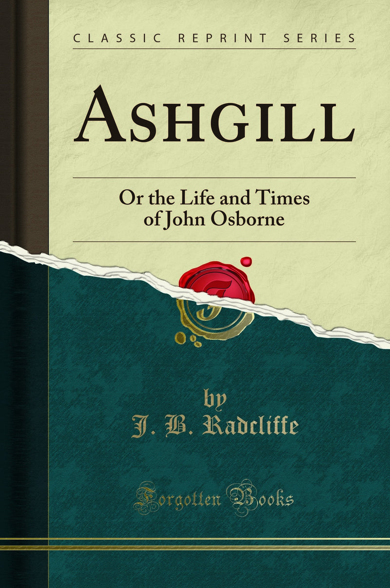 Ashgill: Or the Life and Times of John Osborne (Classic Reprint)