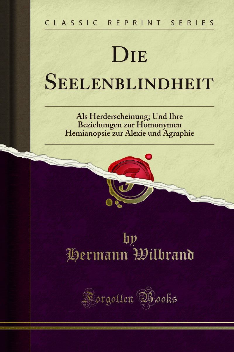 Die Seelenblindheit: Als Herderscheinung; Und Ihre Beziehungen zur Homonymen Hemianopsie zur Alexie und Agraphie (Classic Reprint)