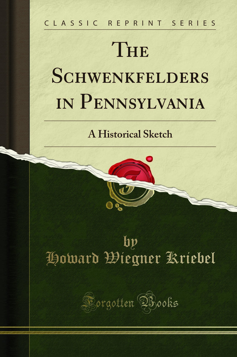 The Schwenkfelders in Pennsylvania: A Historical Sketch (Classic Reprint)
