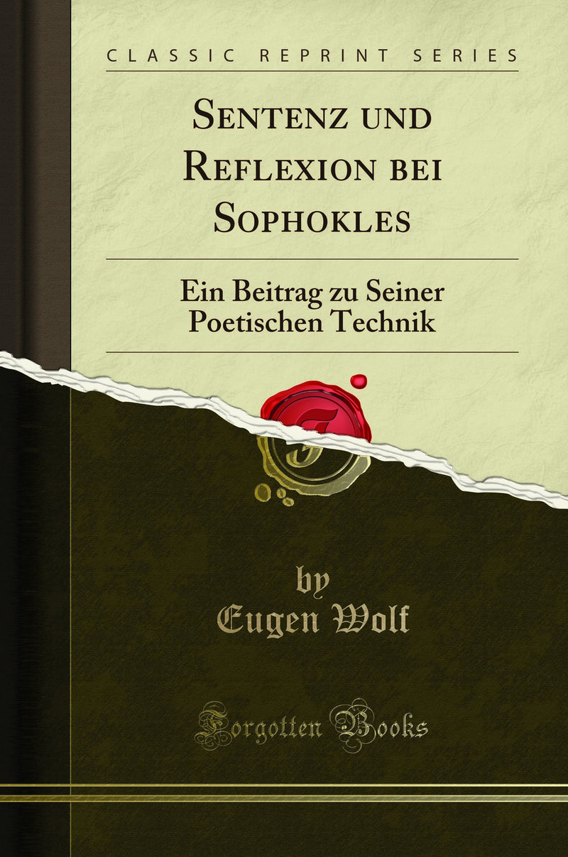 Sentenz und Reflexion bei Sophokles: Ein Beitrag zu Seiner Poetischen Technik (Classic Reprint)