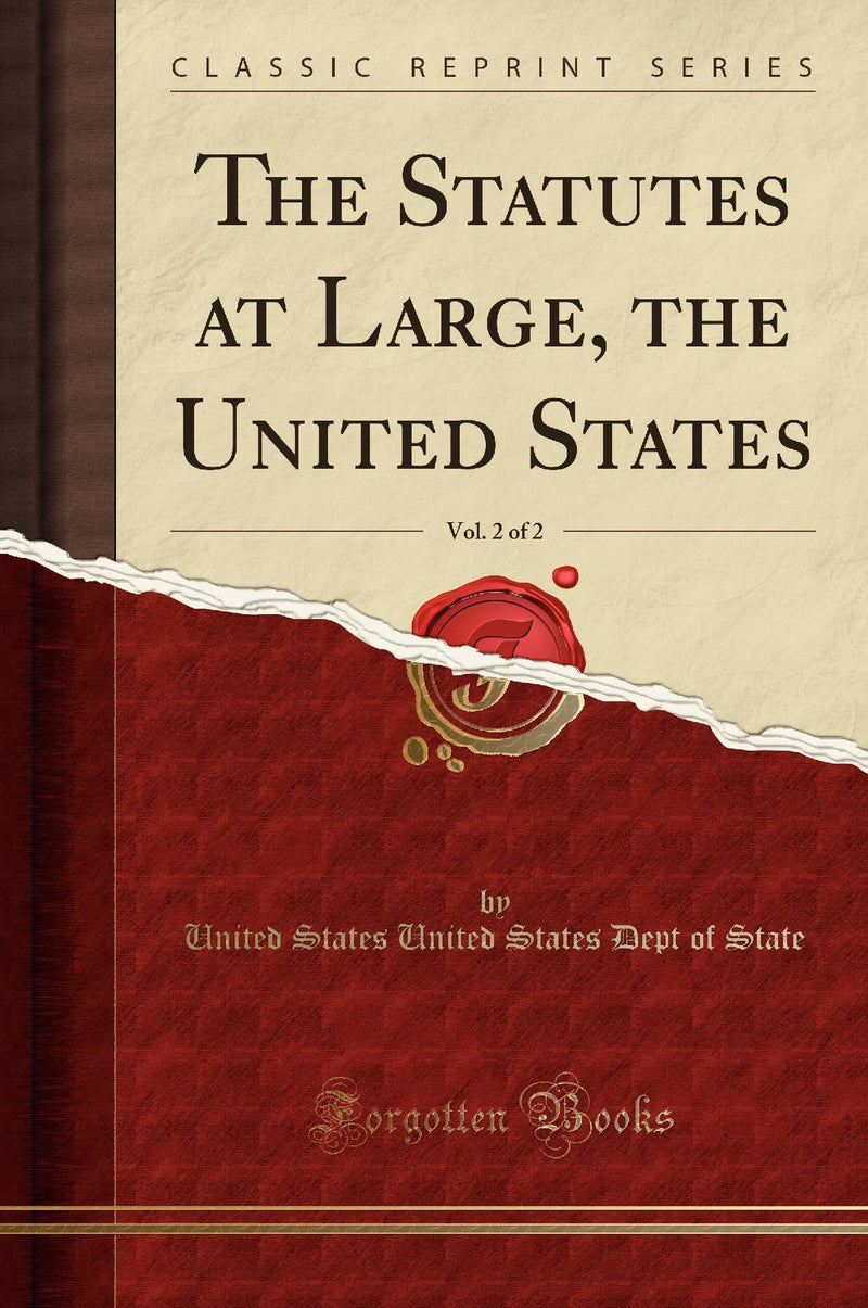 The Statutes at Large, the United States, Vol. 2 of 2 (Classic Reprint)
