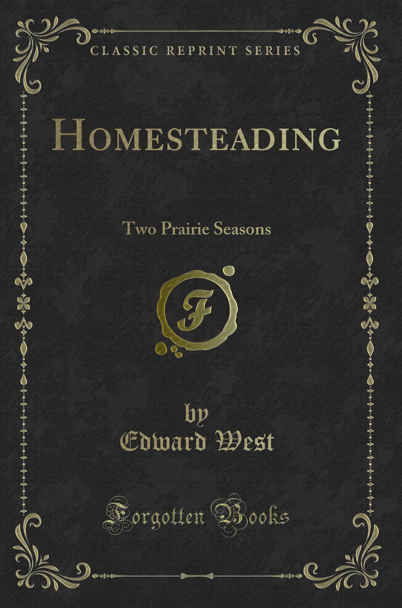 Homesteading: Two Prairie Seasons (Classic Reprint)