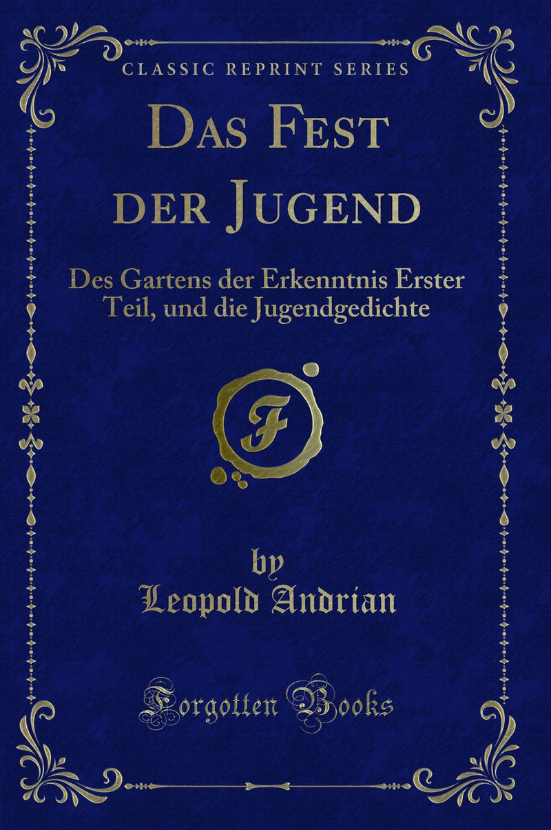 Das Fest der Jugend: Des Gartens der Erkenntnis Erster Teil, und die Jugendgedichte (Classic Reprint)