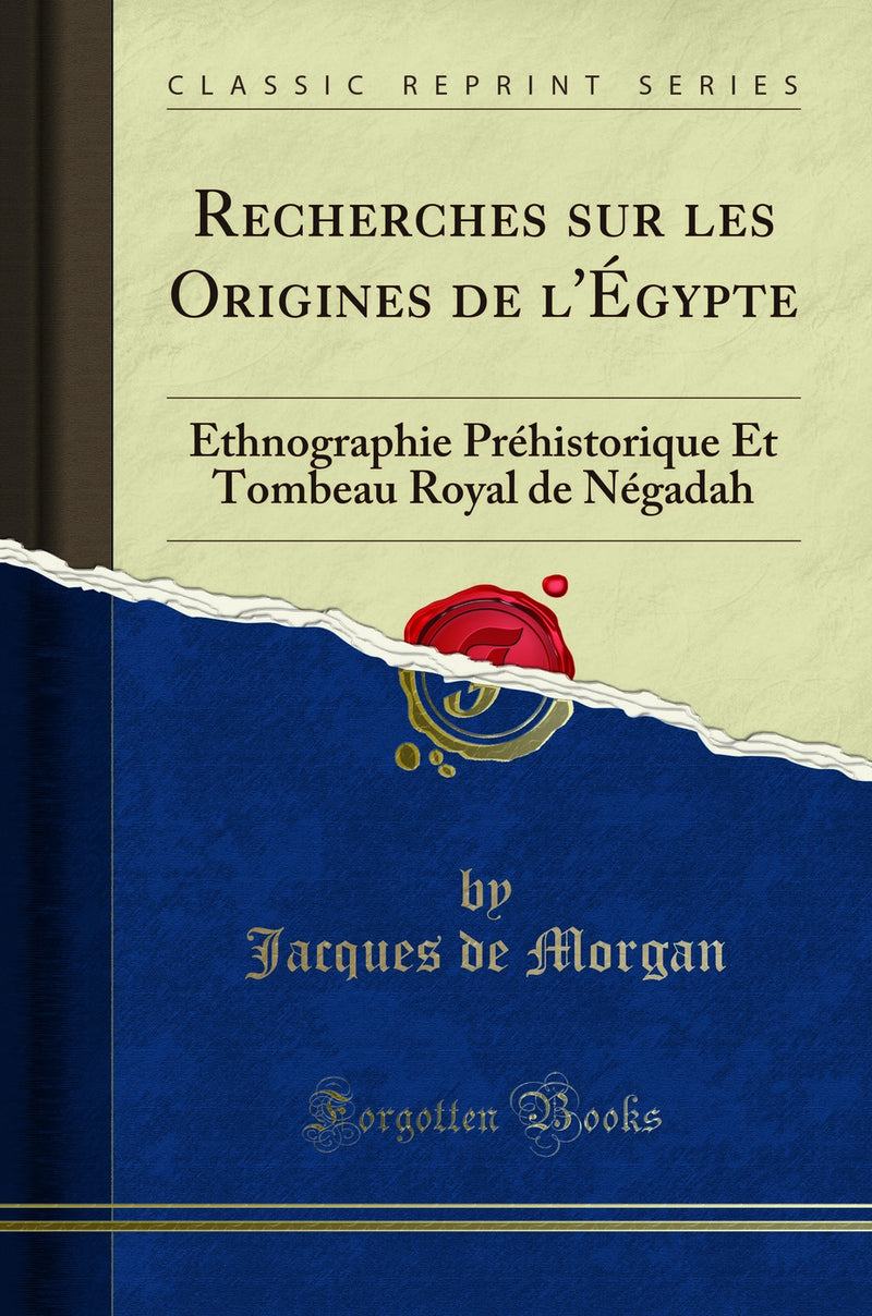 Recherches sur les Origines de l'Égypte: Ethnographie Préhistorique Et Tombeau Royal de Négadah (Classic Reprint)