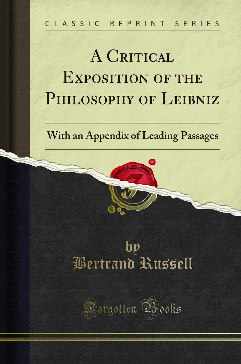 A Critical Exposition of the Philosophy of Leibniz: With an Appendix of Leading Passages (Classic Reprint)