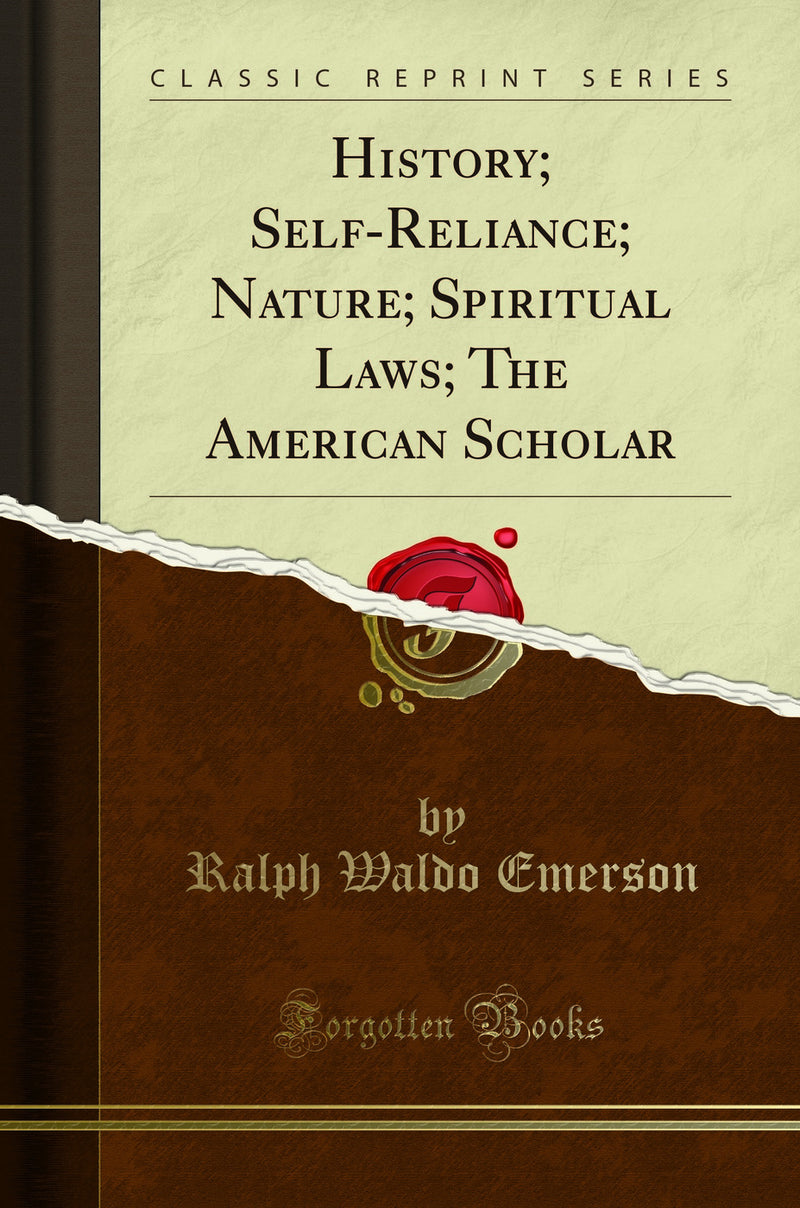 History; Self-Reliance; Nature; Spiritual Laws; The American Scholar (Classic Reprint)