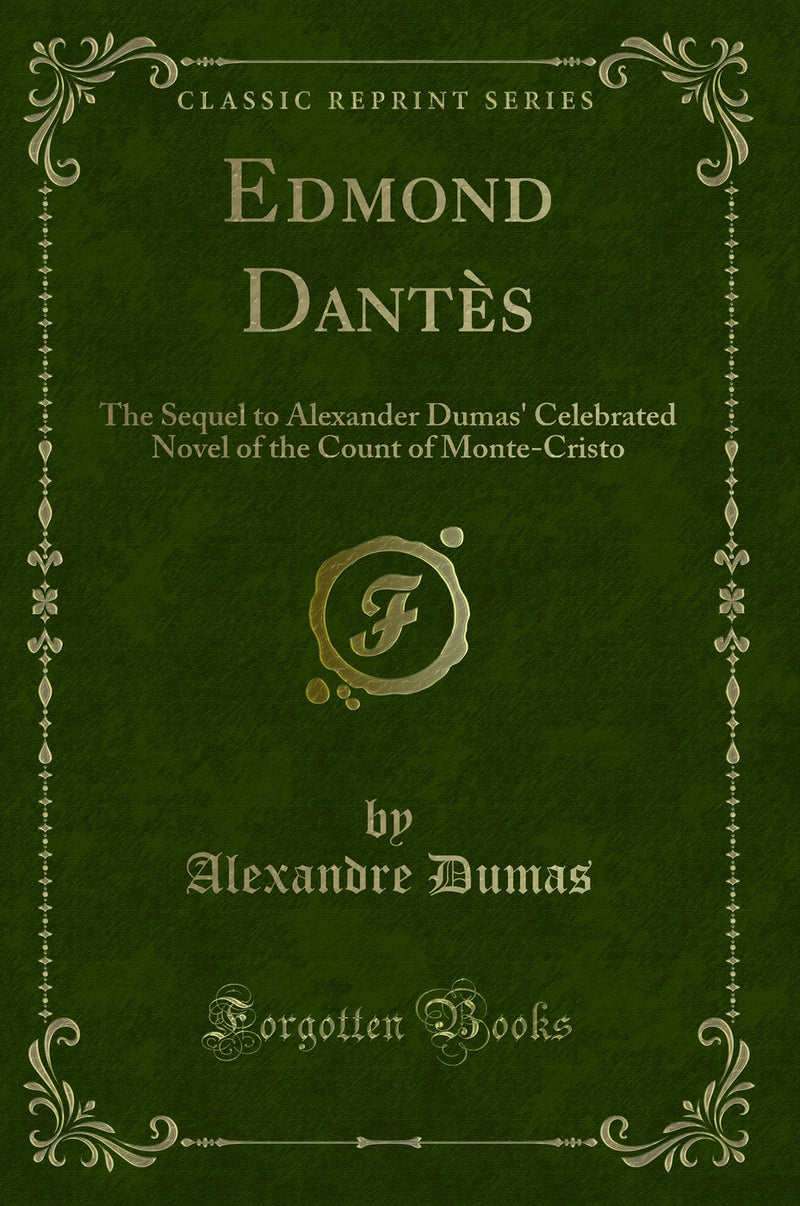 Edmond Dant?s: The Sequel to Alexander Dumas' Celebrated Novel of the Count of Monte-Cristo (Classic Reprint)