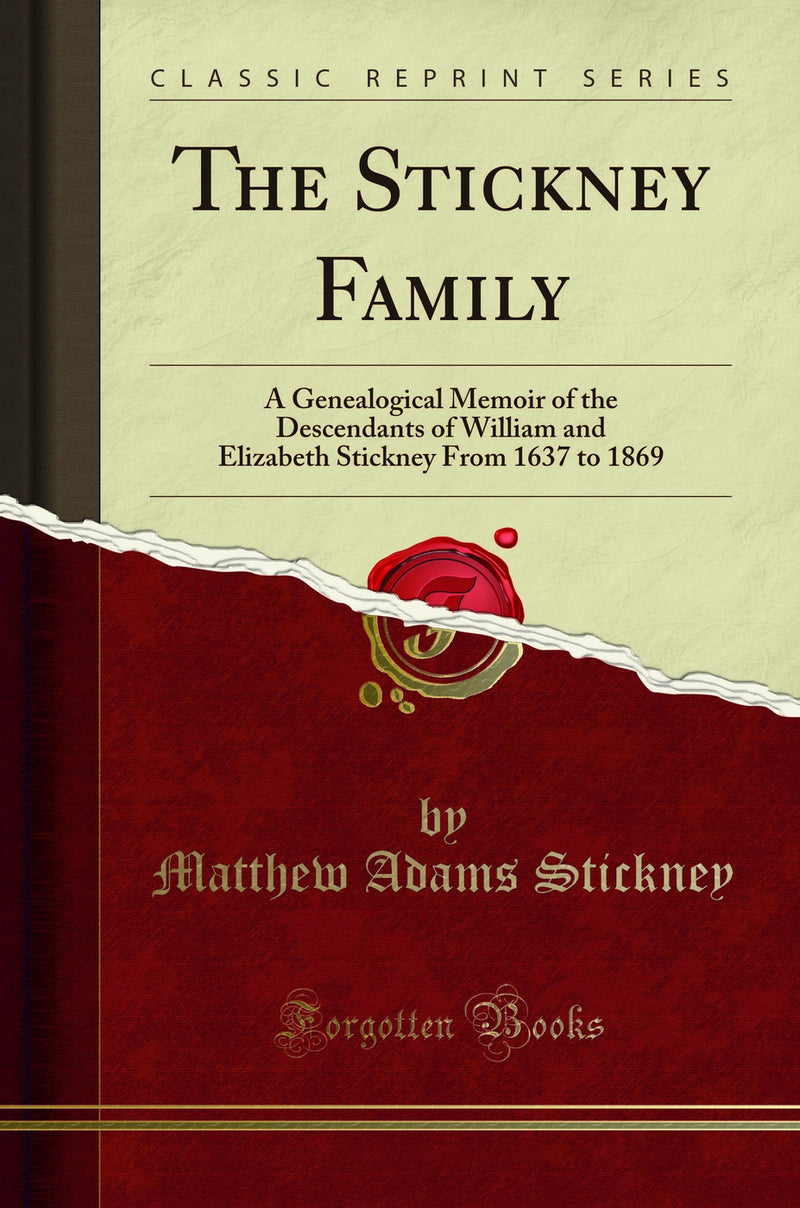 The Stickney Family: A Genealogical Memoir of the Descendants of William and Elizabeth Stickney From 1637 to 1869 (Classic Reprint)