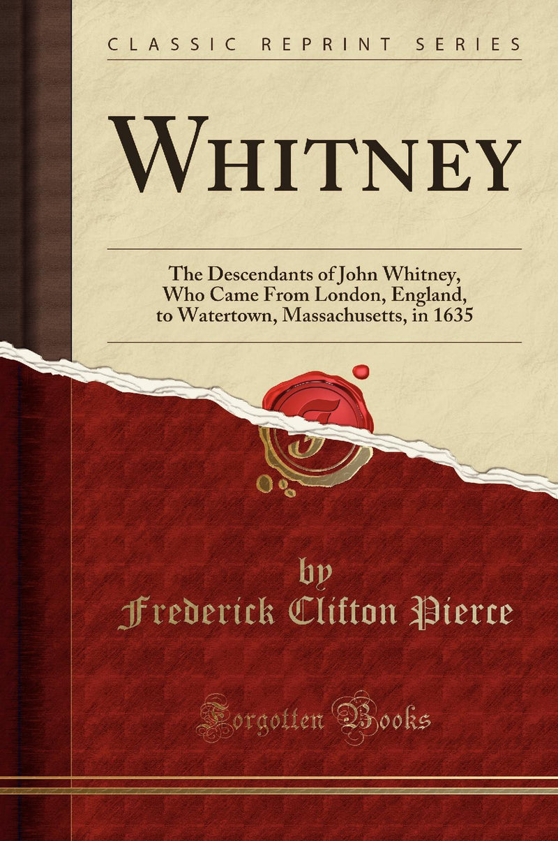 Whitney: The Descendants of John Whitney, Who Came From London, England, to Watertown, Massachusetts, in 1635 (Classic Reprint)