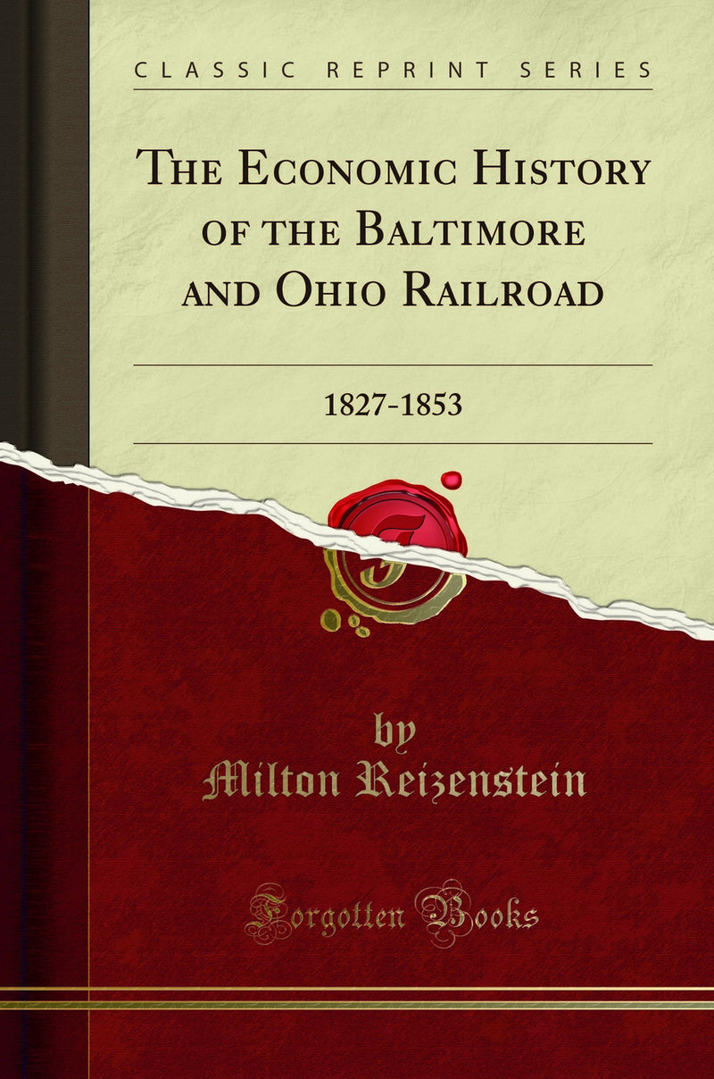 The Economic History of the Baltimore and Ohio Railroad: 1827-1853 (Classic Reprint)