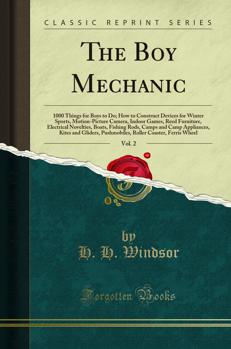 The Boy Mechanic, Vol. 2: 1000 Things for Boys to Do; How to Construct Devices for Winter Sports, Motion-Picture Camera, Indoor Games, Reed Furniture, Electrical Novelties, Boats, Fishing Rods, Camps and Camp Appliances, Kites and Gliders, Pushmobile