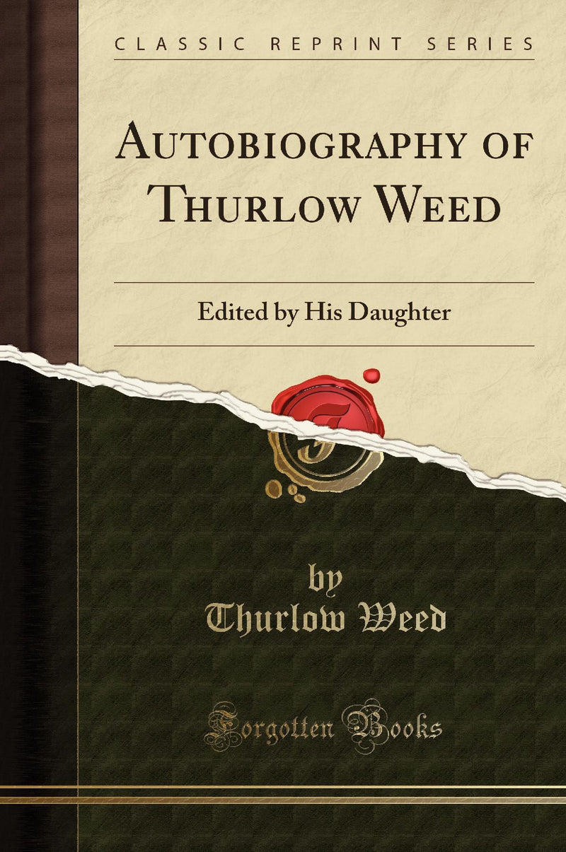Autobiography of Thurlow Weed: Edited by His Daughter (Classic Reprint)