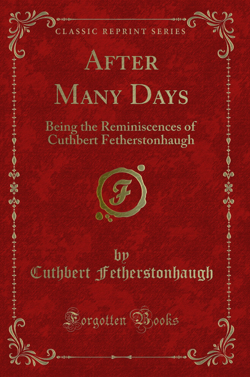 After Many Days: Being the Reminiscences of Cuthbert Fetherstonhaugh (Classic Reprint)