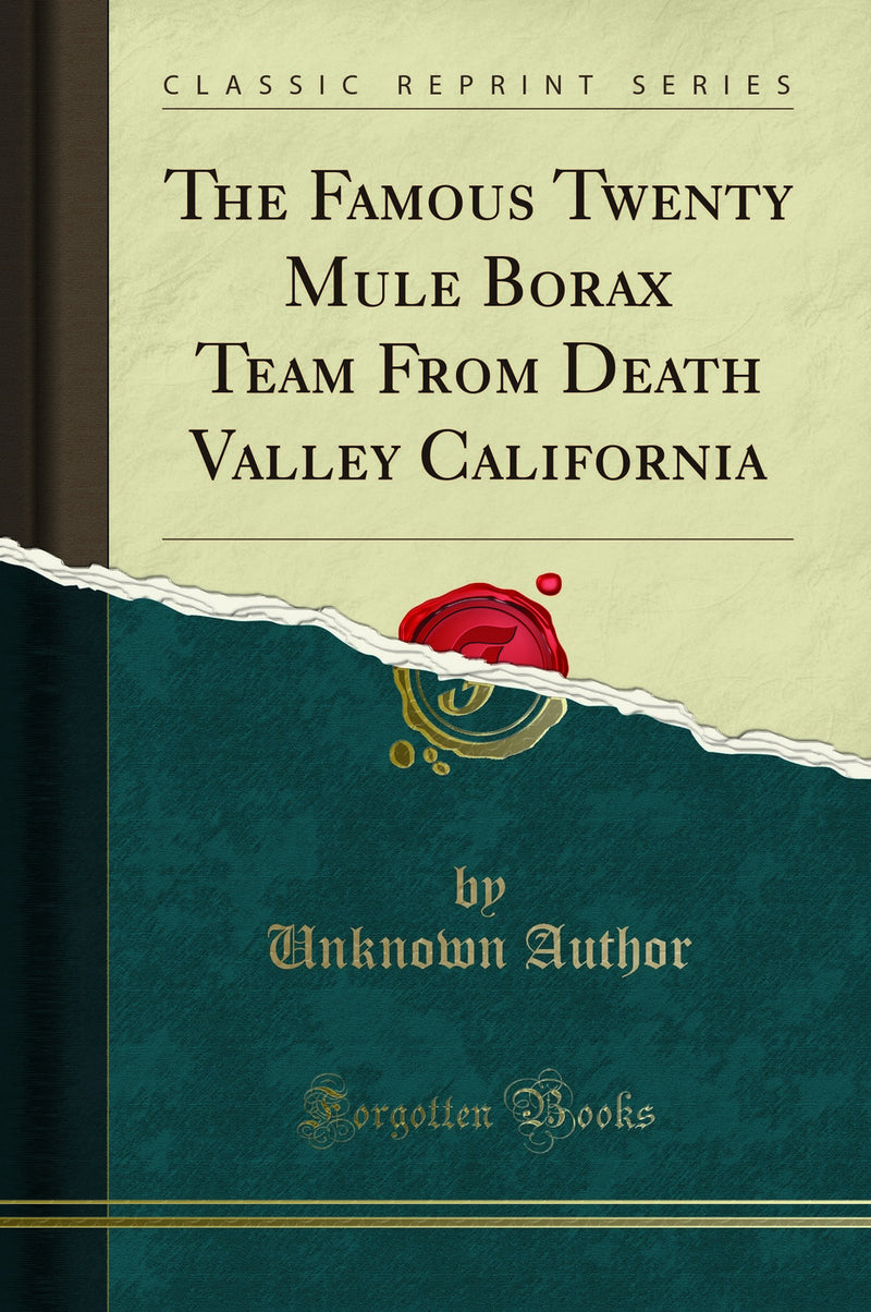 The Famous Twenty Mule Borax Team From Death Valley California (Classic Reprint)