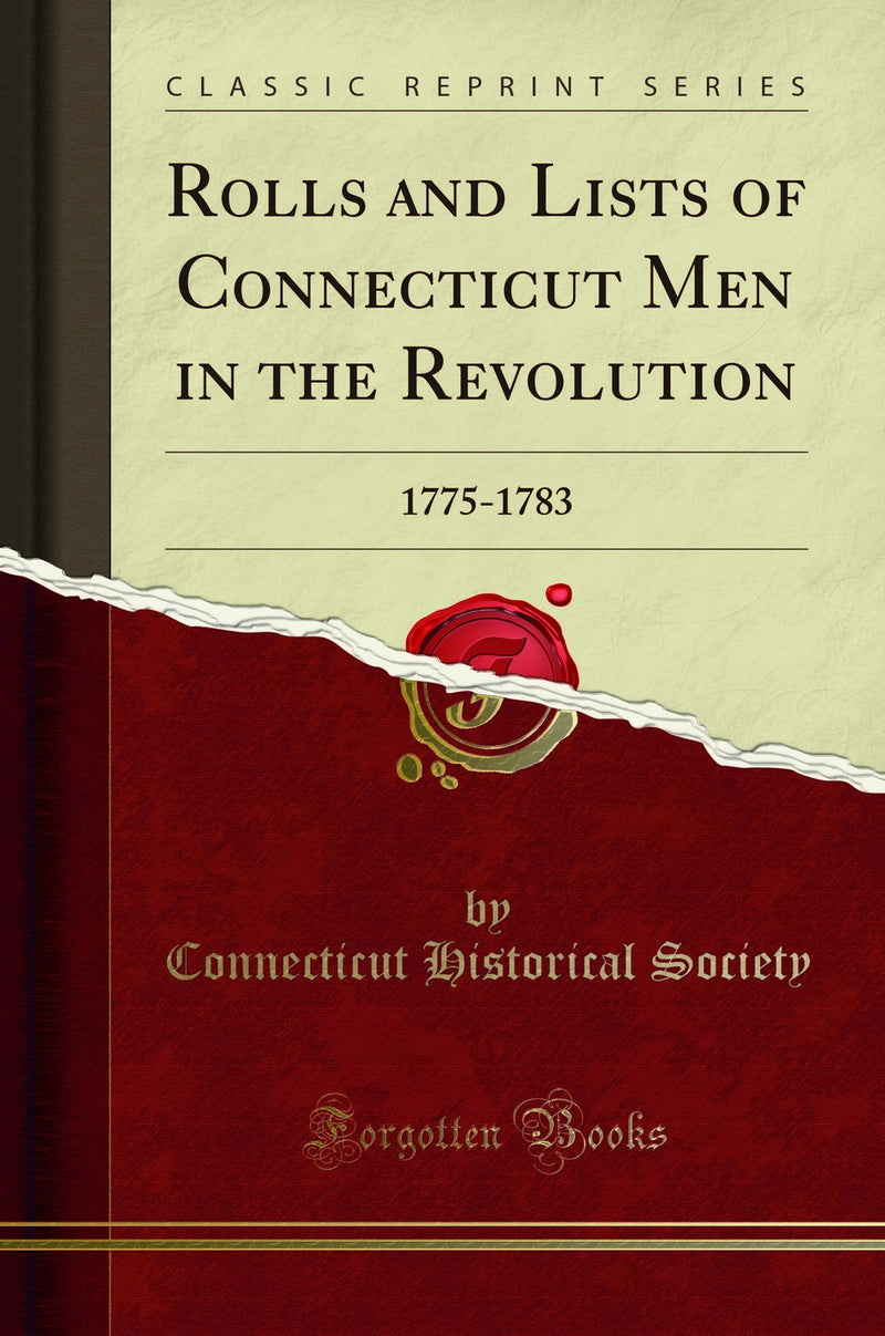 Rolls and Lists of Connecticut Men in the Revolution: 1775-1783 (Classic Reprint)