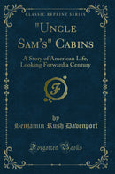 "Uncle Sam's" Cabins: A Story of American Life, Looking Forward a Century (Classic Reprint)