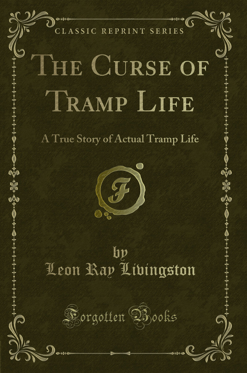 The Curse of Tramp Life: A True Story of Actual Tramp Life (Classic Reprint)