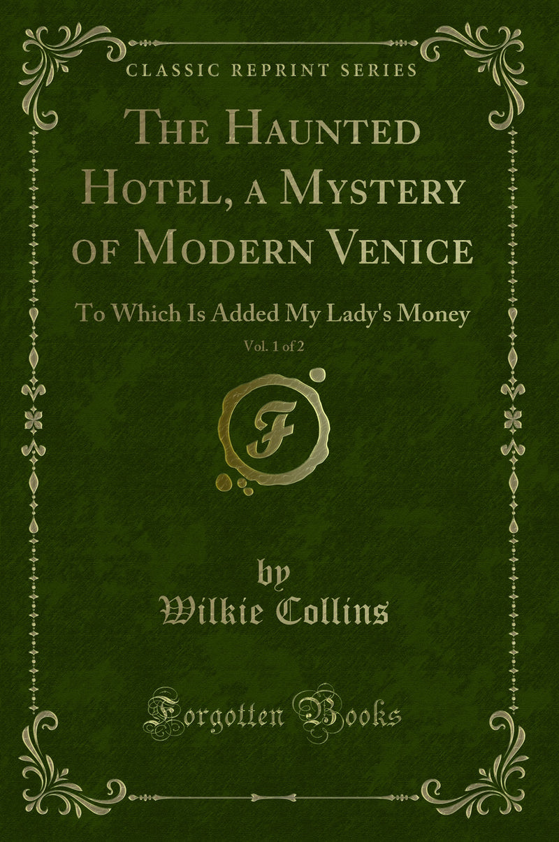The Haunted Hotel, a Mystery of Modern Venice, Vol. 1 of 2: To Which Is Added My Lady's Money (Classic Reprint)