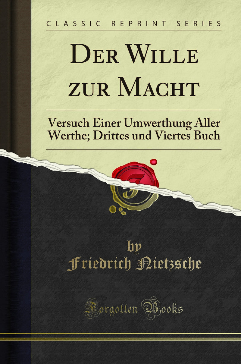 Der Wille zur Macht: Versuch Einer Umwerthung Aller Werthe; Drittes und Viertes Buch (Classic Reprint)