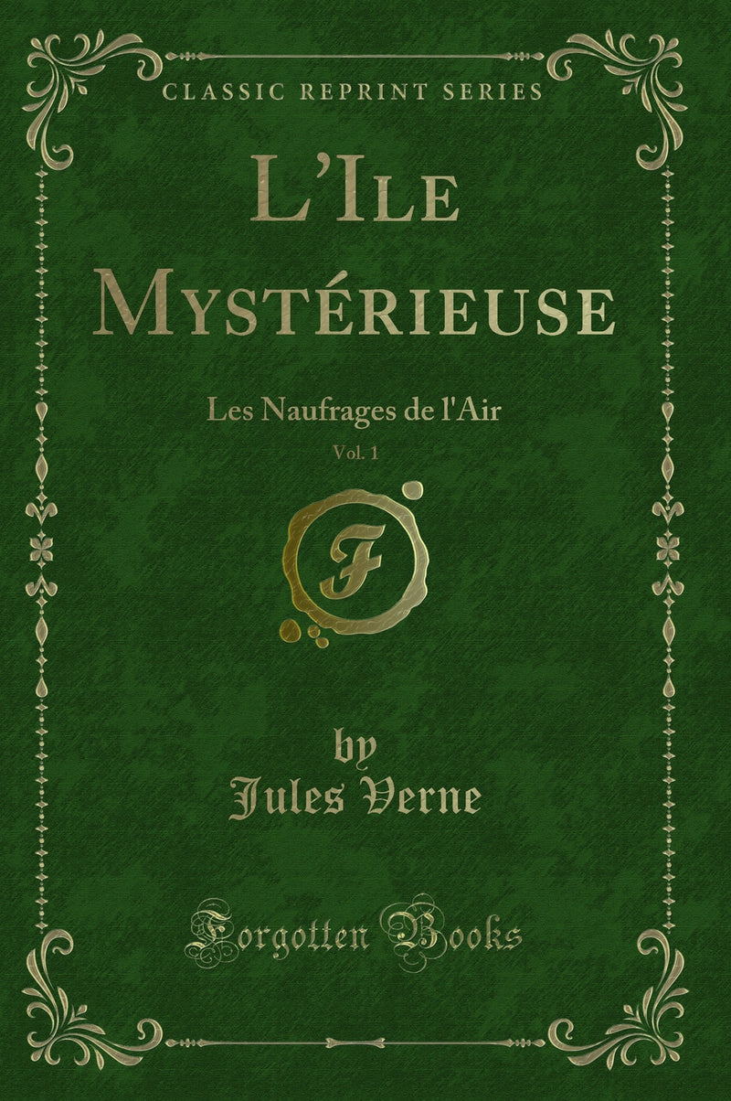 L'Ile Mystérieuse, Vol. 1: Les Naufrages de l'Air (Classic Reprint)
