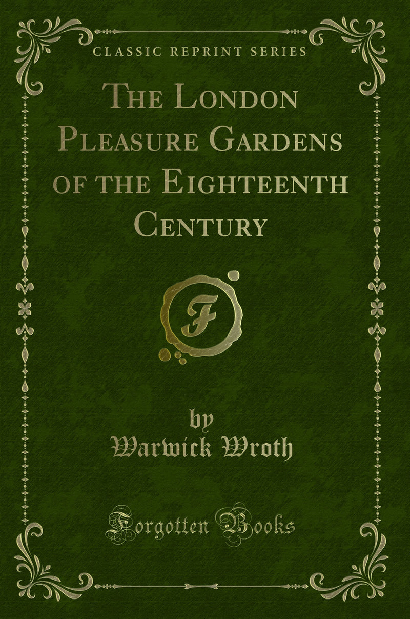 The London Pleasure Gardens of the Eighteenth Century (Classic Reprint)