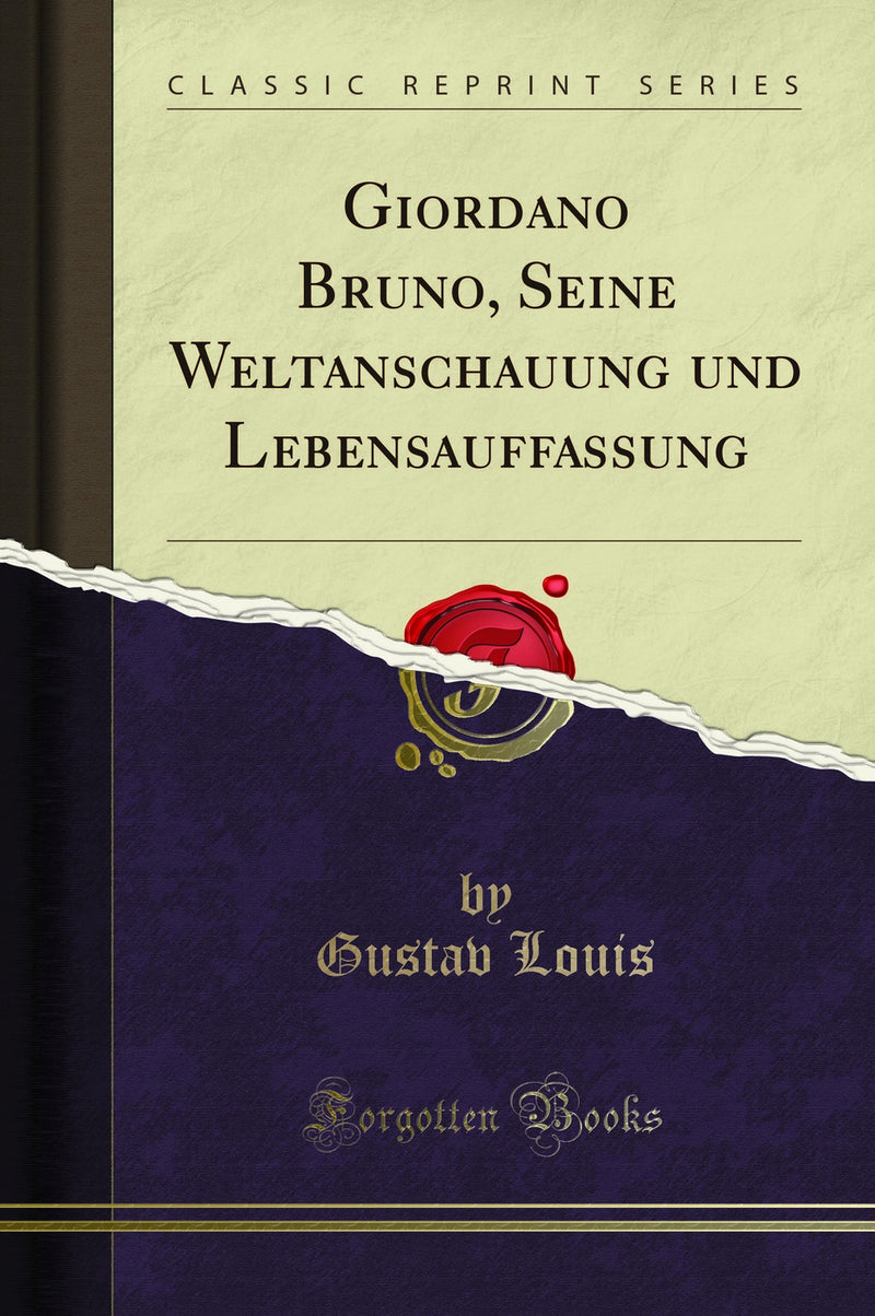 Giordano Bruno, Seine Weltanschauung und Lebensauffassung (Classic Reprint)