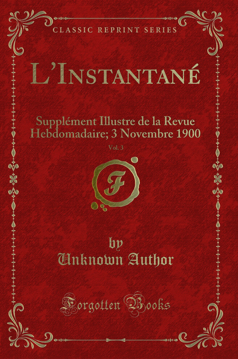 L'Instantané, Vol. 3: Supplément Illustre de la Revue Hebdomadaire; 3 Novembre 1900 (Classic Reprint)