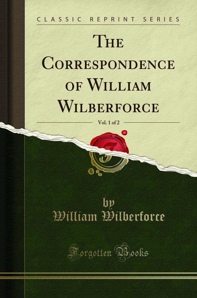 The Correspondence of William Wilberforce, Vol. 1 of 2 (Classic Reprint)