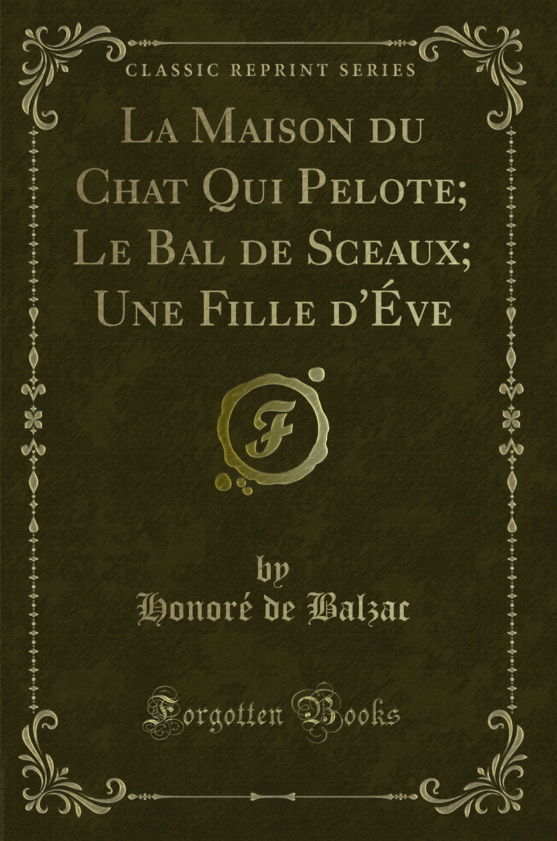 La Maison du Chat Qui Pelote; Le Bal de Sceaux; Une Fille d'Éve (Classic Reprint)