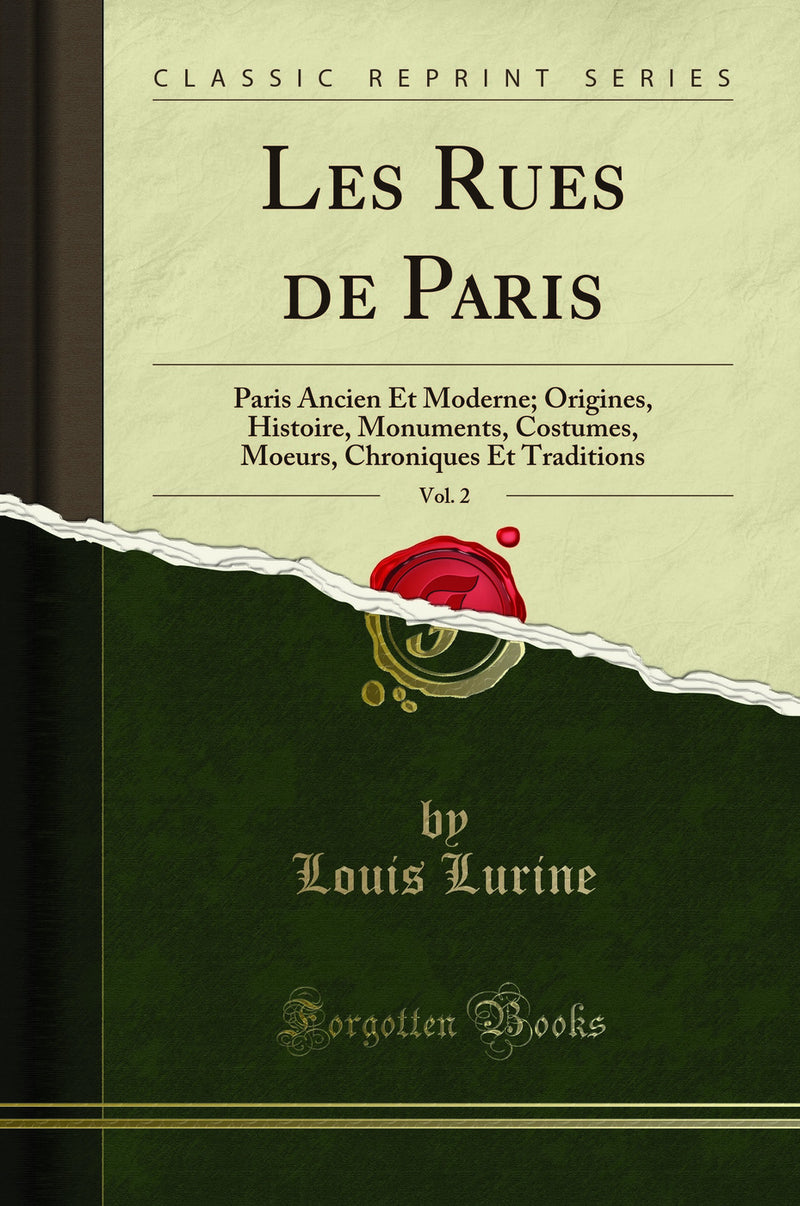 Les Rues de Paris, Vol. 2: Paris Ancien Et Moderne; Origines, Histoire, Monuments, Costumes, Moeurs, Chroniques Et Traditions (Classic Reprint)