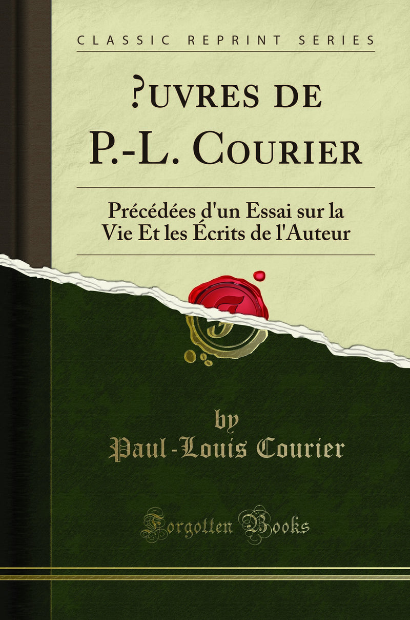 Œuvres de P.-L. Courier: Précédées d'un Essai sur la Vie Et les Écrits de l'Auteur (Classic Reprint)