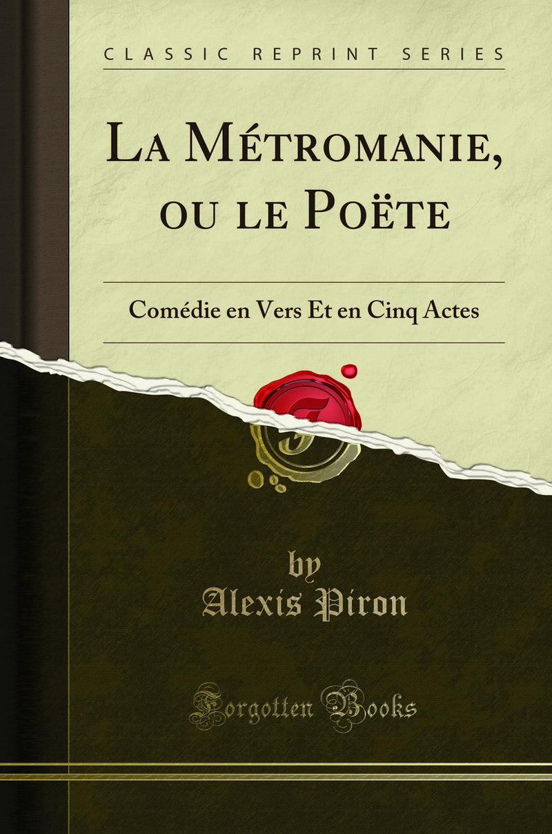 La M?tromanie, ou le Po?te: Com?die en Vers Et en Cinq Actes (Classic Reprint)