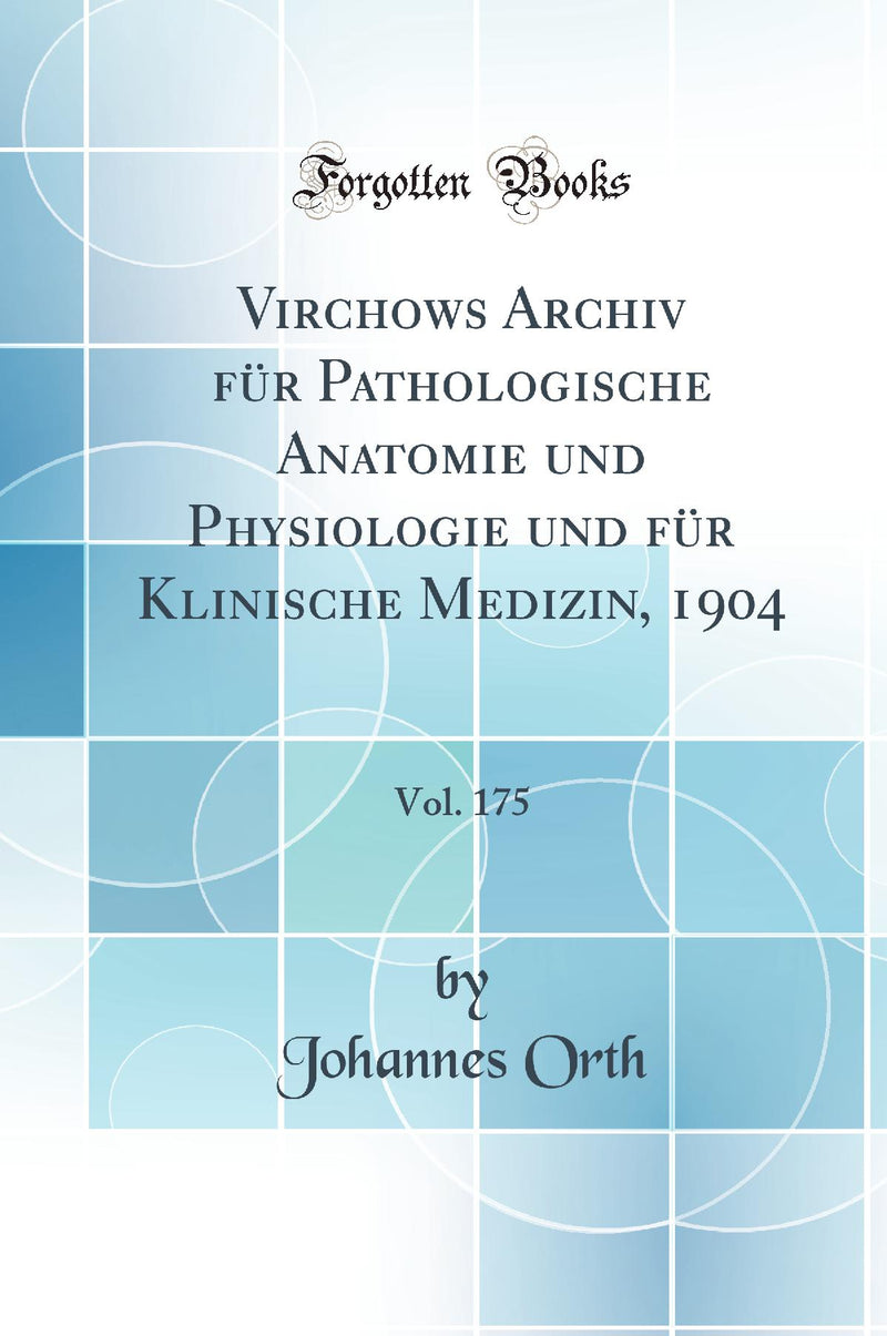 Virchows Archiv für Pathologische Anatomie und Physiologie und für Klinische Medizin, 1904, Vol. 175 (Classic Reprint)