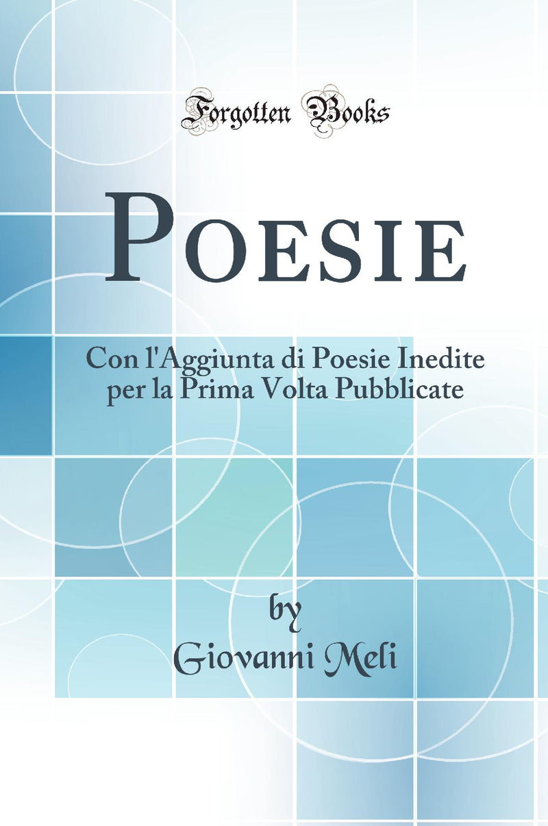 Poesie: Con l''Aggiunta di Poesie Inedite per la Prima Volta Pubblicate (Classic Reprint)