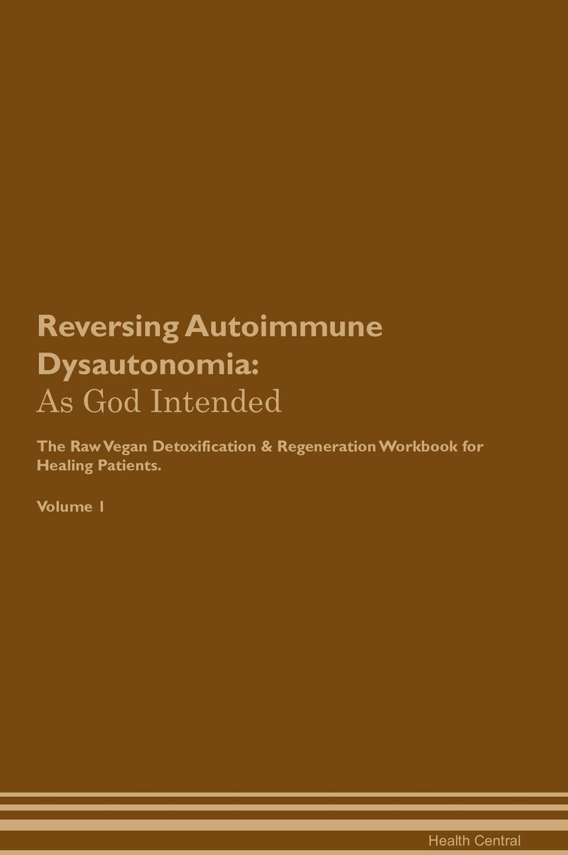 Reversing Autoimmune Dysautonomia: As God Intended The Raw Vegan Detoxification & Regeneration Workbook for Healing Patients. Volume 1