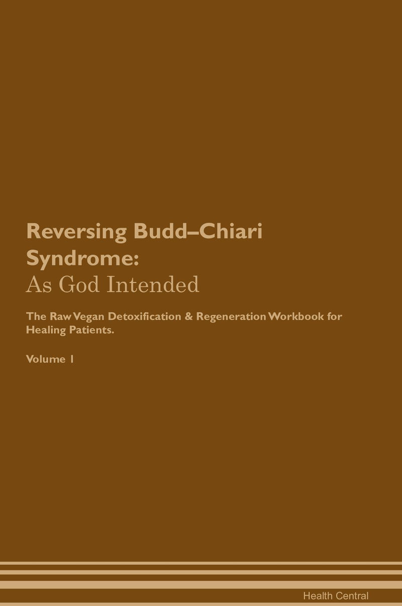 Reversing Budd–Chiari Syndrome: As God Intended The Raw Vegan Detoxification & Regeneration Workbook for Healing Patients. Volume 1