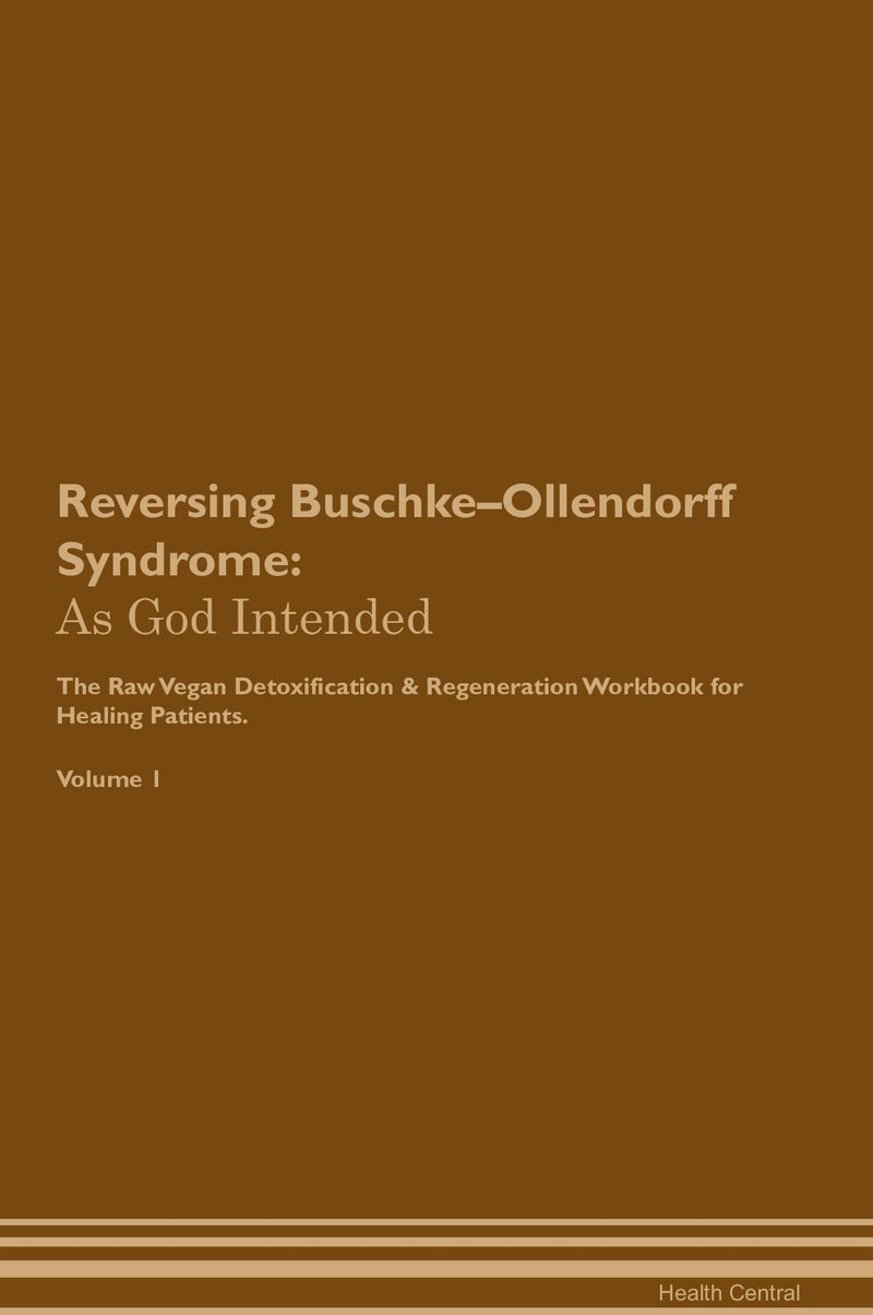 Reversing Buschke–Ollendorff Syndrome: As God Intended The Raw Vegan Detoxification & Regeneration Workbook for Healing Patients. Volume 1