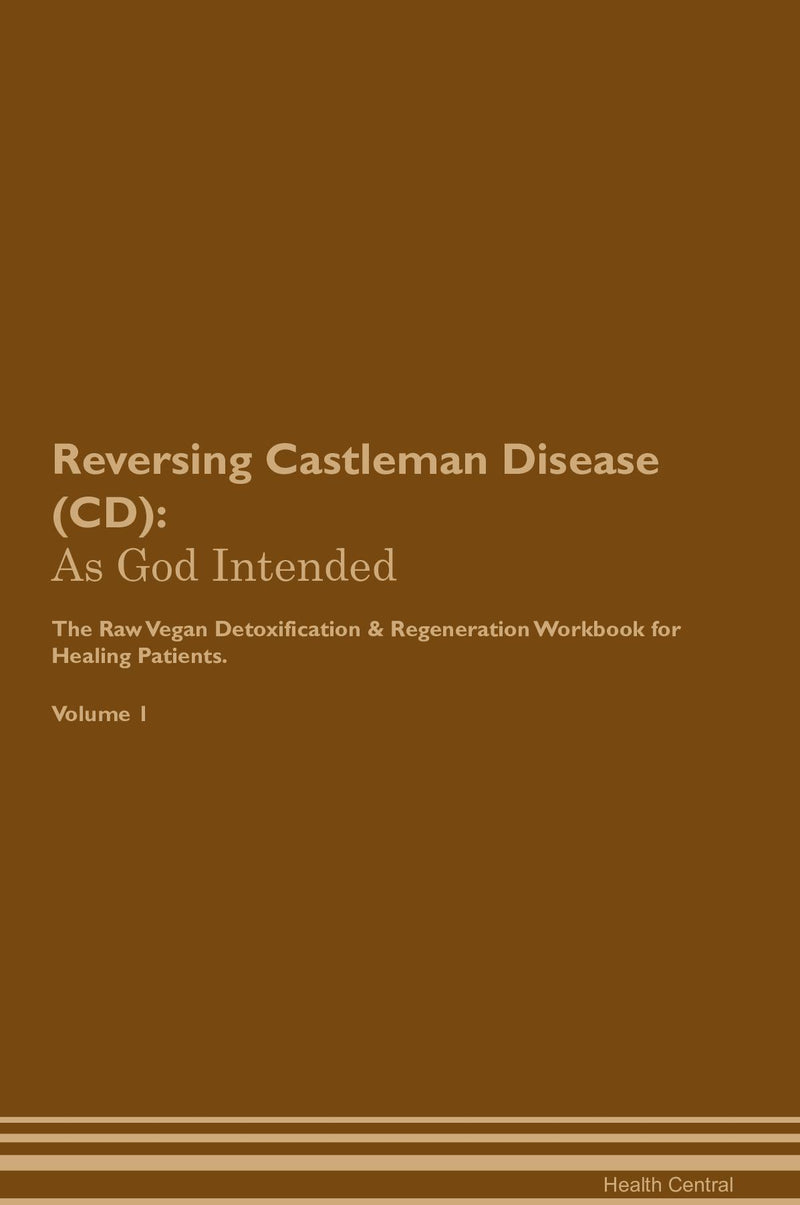Reversing Castleman Disease (CD): As God Intended The Raw Vegan Detoxification & Regeneration Workbook for Healing Patients. Volume 1