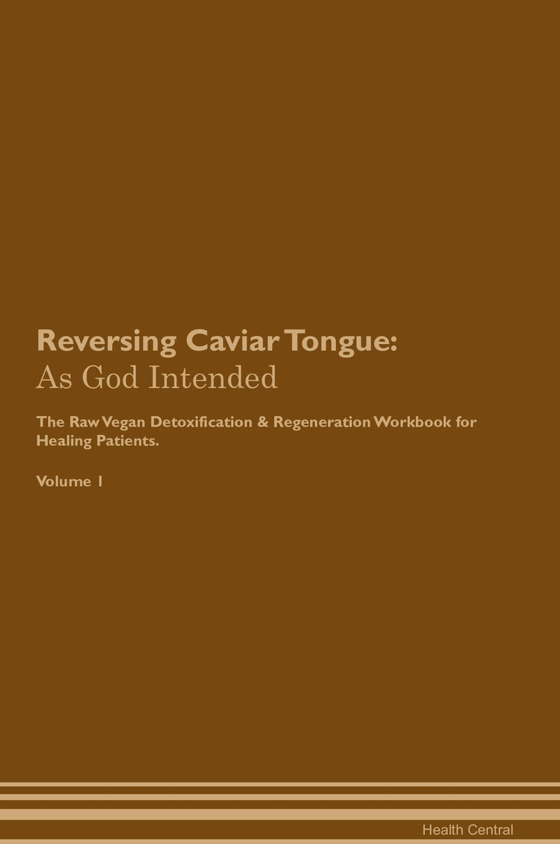 Reversing Caviar Tongue: As God Intended The Raw Vegan Detoxification & Regeneration Workbook for Healing Patients. Volume 1