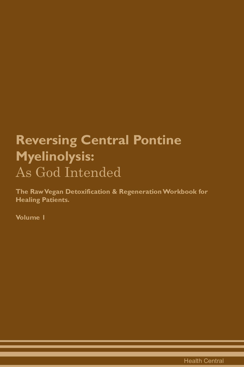 Reversing Central Pontine Myelinolysis: As God Intended The Raw Vegan Detoxification & Regeneration Workbook for Healing Patients. Volume 1