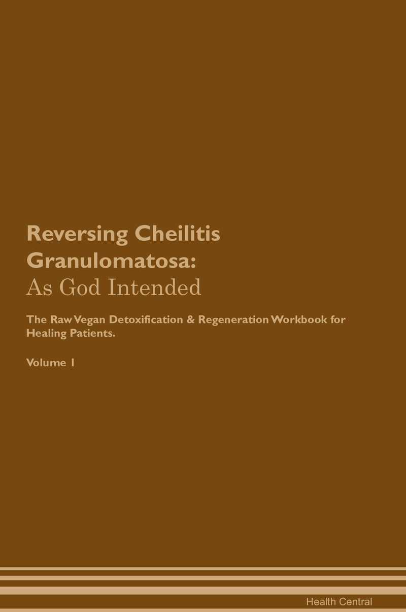 Reversing Cheilitis Granulomatosa: As God Intended The Raw Vegan Detoxification & Regeneration Workbook for Healing Patients. Volume 1