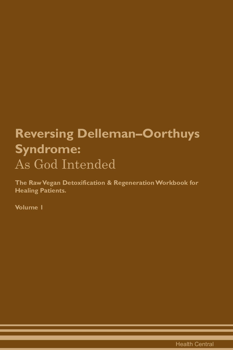 Reversing Delleman–Oorthuys Syndrome: As God Intended The Raw Vegan Detoxification & Regeneration Workbook for Healing Patients. Volume 1