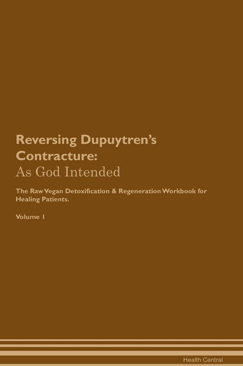 Reversing Dupuytren's Contracture: As God Intended The Raw Vegan Detoxification & Regeneration Workbook for Healing Patients. Volume 1