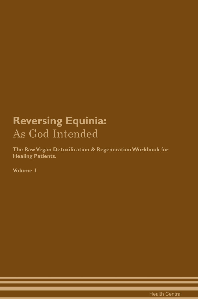Reversing Equinia: As God Intended The Raw Vegan Detoxification & Regeneration Workbook for Healing Patients. Volume 1
